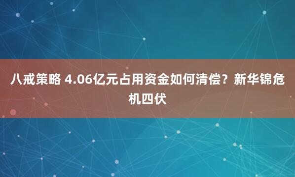 八戒策略 4.06亿元占用资金如何清偿？新华锦危机四伏
